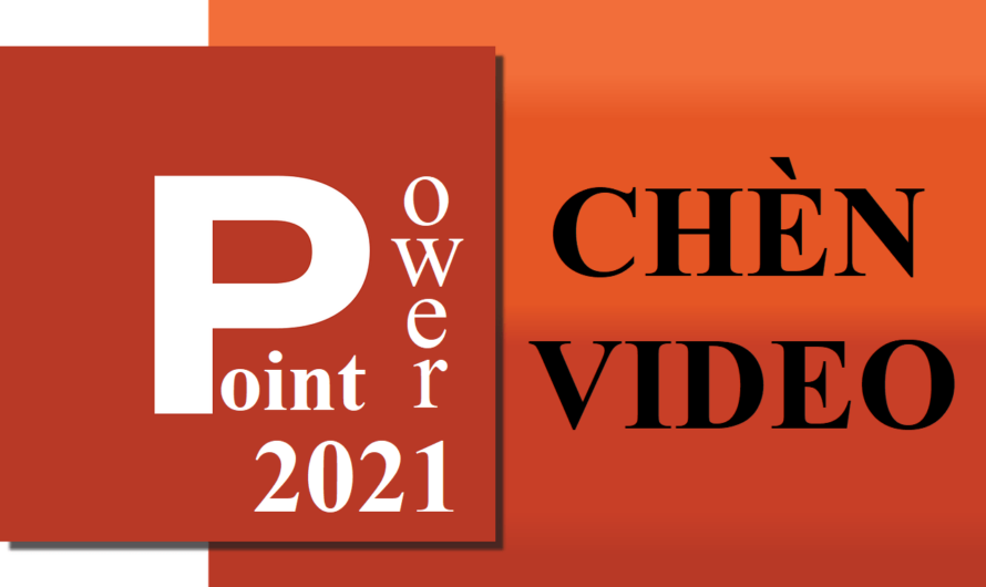 Hướng dẫn chèn Video vào PowerPoint 2021